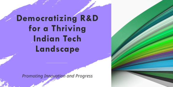 Empowering Innovation: Democratizing R&D for a Thriving Indian Tech Landscape 49 Democratizing R&D for a Thriving Indian Tech Landscape